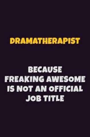 Cover of Dramatherapist, Because Freaking Awesome Is Not An Official Job Title