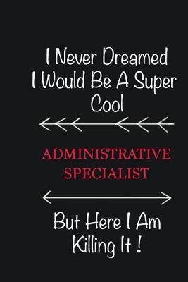 Book cover for I never Dreamed I would be a super cool Administrative Specialist But here I am killing it