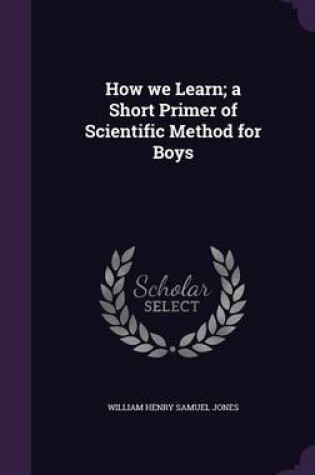 Cover of How We Learn; A Short Primer of Scientific Method for Boys