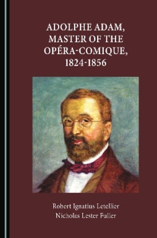 Cover of Adolphe Adam, Master of the Romantic Ballet and Opéra-Comique