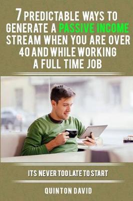 Book cover for 7 Predictable Ways to Generate a Passive Income Stream When You Are Over 40 and While Working a Full Time Job