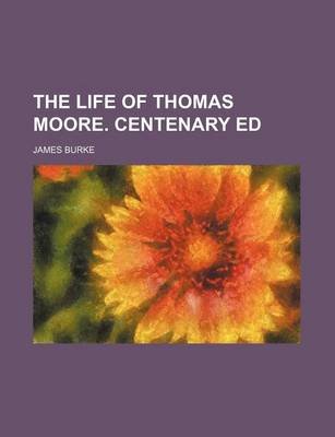 Book cover for The Life of Thomas Moore. Centenary Ed