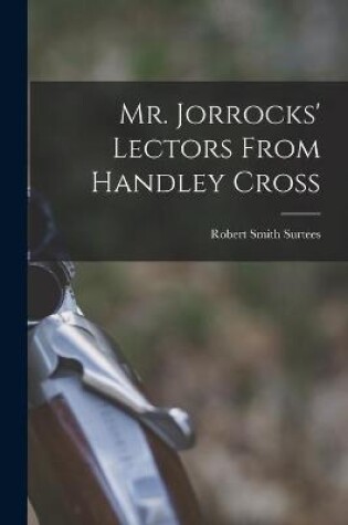 Cover of Mr. Jorrocks' Lectors From Handley Cross [microform]