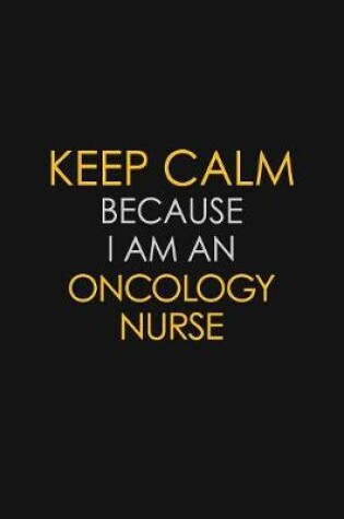 Cover of I Can't Keep Calm Because I Am An Oncology Nurse