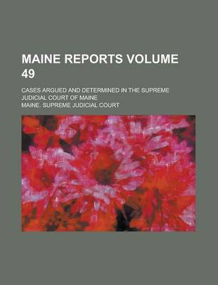 Book cover for Maine Reports; Cases Argued and Determined in the Supreme Judicial Court of Maine Volume 49