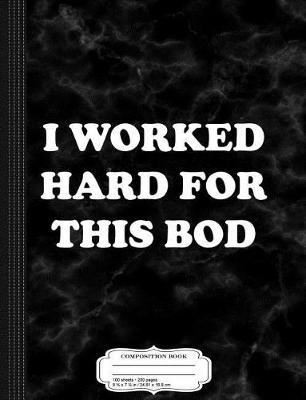 Book cover for I Worked Hard for This Bod Composition Notebook