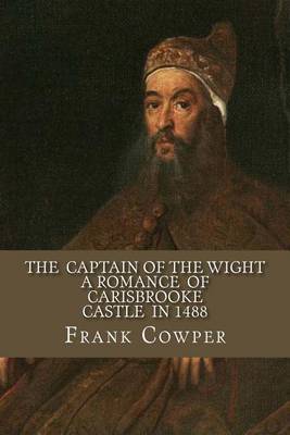 Book cover for The Captain of the Wight - A Romance of Carisbrooke Castle in 1488