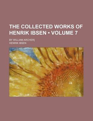 Book cover for The Collected Works of Henrik Ibsen (Volume 7 ); By William Archer]