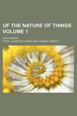 Cover of Of the Nature of Things Volume 1; In Six Books