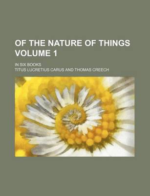 Book cover for Of the Nature of Things Volume 1; In Six Books