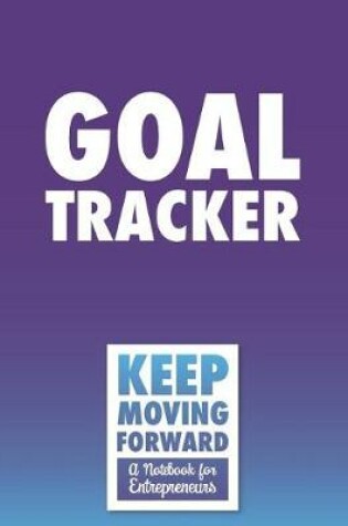 Cover of Goal Tracker - Keep Moving Forward - A Notebook for Entrepreneurs