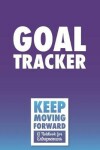 Book cover for Goal Tracker - Keep Moving Forward - A Notebook for Entrepreneurs