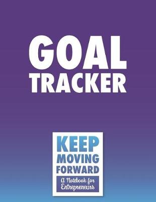 Book cover for Goal Tracker - Keep Moving Forward - A Notebook for Entrepreneurs