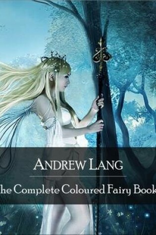 Cover of The Complete Coloured Fairy Books: Blue, Red, Green, Yellow, Pink, Grey, Violet, Crimson, Brown, Orange, Olive, Lilac, Rose Fairy Book - Hundreds of Beautifull Fairy Tales - Little Red Riding Hood, Snowhite, Beauty and the Beast and Many Many More