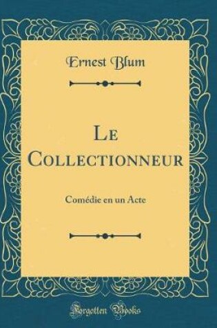 Cover of Le Collectionneur: Comédie en un Acte (Classic Reprint)