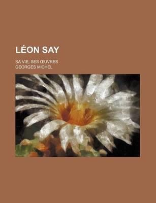 Book cover for Leon Say; Sa Vie, Ses Uvres