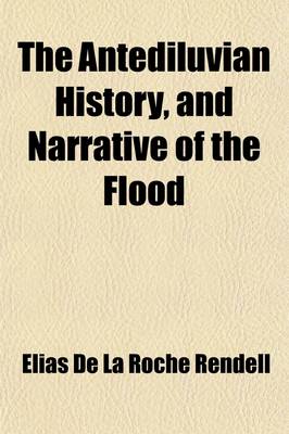 Book cover for The Antediluvian History, and Narrative of the Flood; As Set Forth in the Early Portions of the Book of Genesis