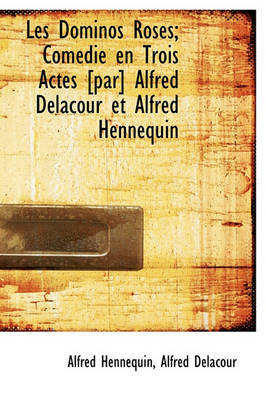 Book cover for Les Dominos Roses; Com Die En Trois Actes [Par] Alfred Delacour Et Alfred Hennequin