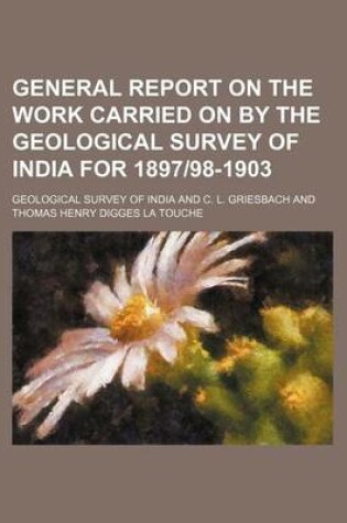 Cover of General Report on the Work Carried on by the Geological Survey of India for 189798-1903