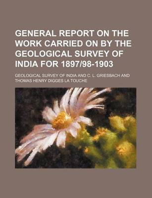 Book cover for General Report on the Work Carried on by the Geological Survey of India for 189798-1903