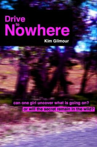 Cover of Drive to Nowhere: Can One Girl Uncover What Is Going On? Or Will the Secret Remain in the Wild?