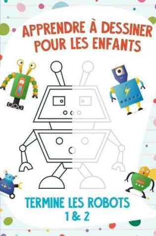 Cover of Apprendre à dessiner pour les enfants - Termine les robots 1 & 2