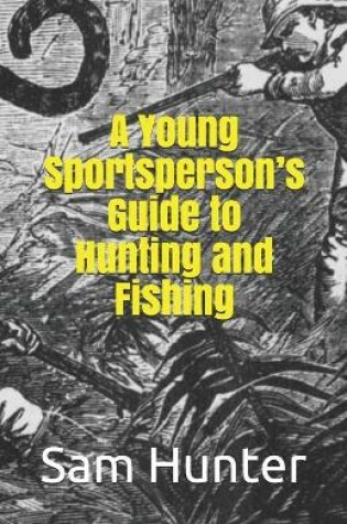 Cover of A Young Sportsperson's Guide to Hunting and Fishing