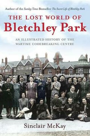 Cover of Lost World of Bletchley Park, The: An Illustrated History of the Wartime Codebreaking Centre