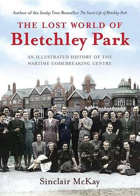 Book cover for Lost World of Bletchley Park, The: An Illustrated History of the Wartime Codebreaking Centre