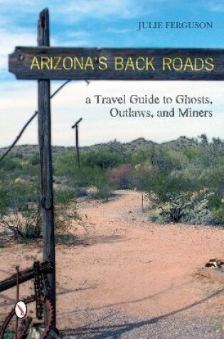 Cover of Arizona's Back Roads: A Travel Guide to Ghts, Outlaws, and Miners