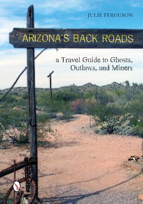 Book cover for Arizona's Back Roads: A Travel Guide to Ghts, Outlaws, and Miners