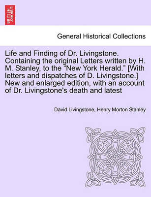 Book cover for Life and Finding of Dr. Livingstone. Containing the Original Letters Written by H. M. Stanley, to the New York Herald. [With Letters and Dispatches of D. Livingstone.] New and Enlarged Edition, with an Account of Dr. Livingstone's Death and Latest