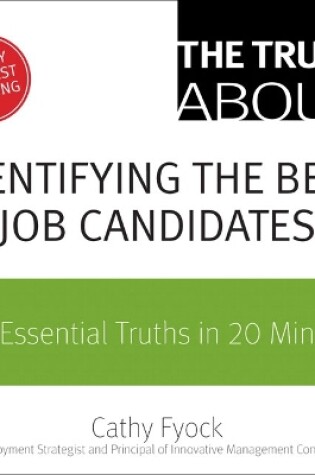 Cover of The Truth About Identifying the Best Job Candidates