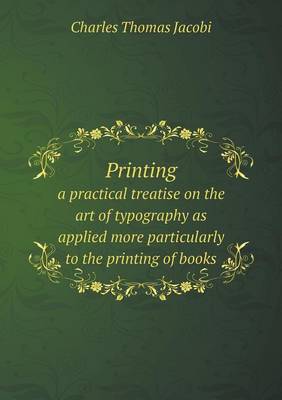Book cover for Printing a practical treatise on the art of typography as applied more particularly to the printing of books