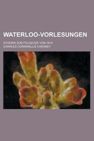 Cover of Waterloo-Vorlesungen; Studien Zum Feldzuge Von 1815