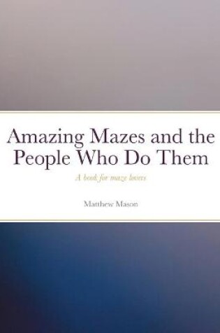 Cover of Amazing Mazes and the People Who Do Them