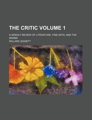 Book cover for The Critic Volume 1; A Weekly Review of Literature, Fine Arts, and the Drama