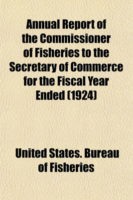 Book cover for Annual Report of the Commissioner of Fisheries to the Secretary of Commerce for the Fiscal Year Ended (1924)