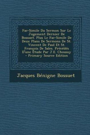 Cover of Fac-Simile Du Sermon Sur Le Jugement Dernier de Bossuet. Plus Le Fac-Simile de Deux Plans de Sermons de St. Vincent de Paul Et St. Francois de Sales.