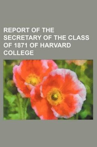 Cover of Report of the Secretary of the Class of 1871 of Harvard College (Volume 11)