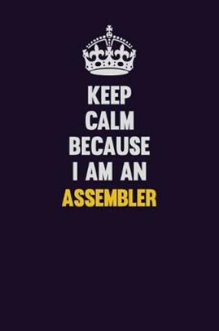 Cover of Keep Calm Because I Am An Assembler