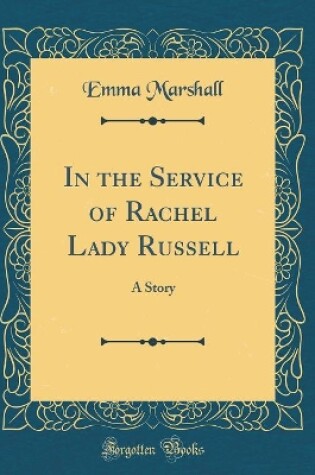 Cover of In the Service of Rachel Lady Russell: A Story (Classic Reprint)