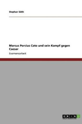 Cover of Marcus Porcius Cato und sein Kampf gegen Caesar