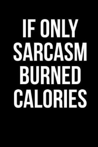 Cover of If Only Sarcasm Burned Calories