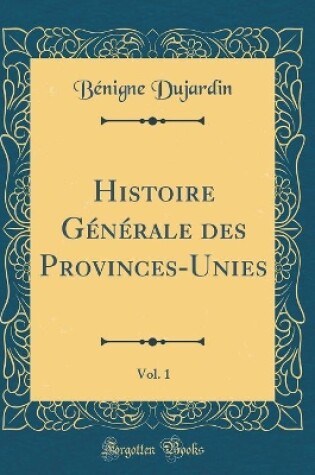 Cover of Histoire Générale Des Provinces-Unies, Vol. 1 (Classic Reprint)