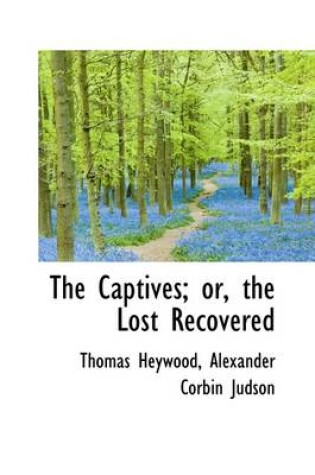 Cover of The Captives; Or, the Lost Recovered