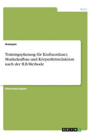 Cover of Trainingsplanung fur Kraftausdauer, Muskelaufbau und Koerperfettreduktion nach der ILB-Methode