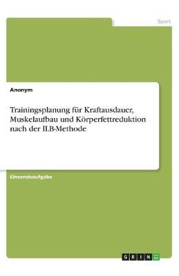 Book cover for Trainingsplanung fur Kraftausdauer, Muskelaufbau und Koerperfettreduktion nach der ILB-Methode