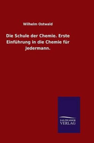 Cover of Die Schule der Chemie. Erste Einfuhrung in die Chemie fur Jedermann.