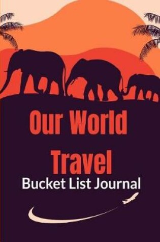 Cover of Our World Travel Bucket List Journal